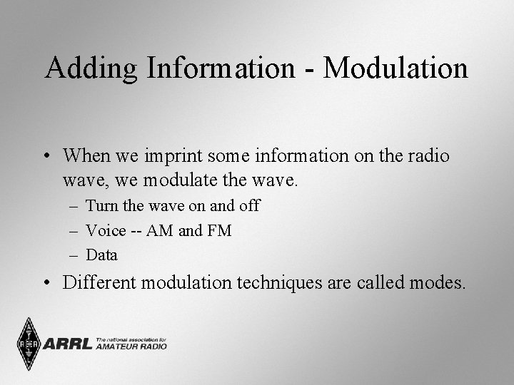 Adding Information - Modulation • When we imprint some information on the radio wave,