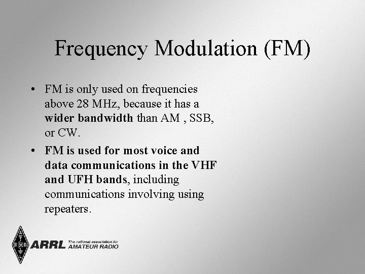 Frequency Modulation (FM) • FM is only used on frequencies above 28 MHz, because