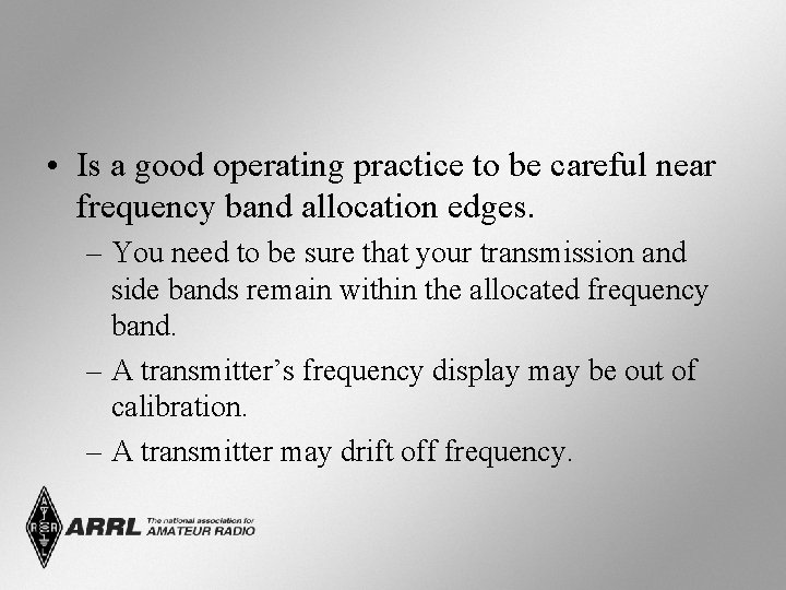  • Is a good operating practice to be careful near frequency band allocation