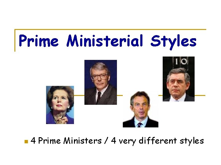 Prime Ministerial Styles n 4 Prime Ministers / 4 very different styles 