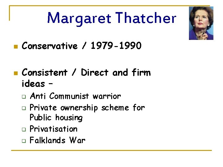 Margaret Thatcher n n Conservative / 1979 -1990 Consistent / Direct and firm ideas