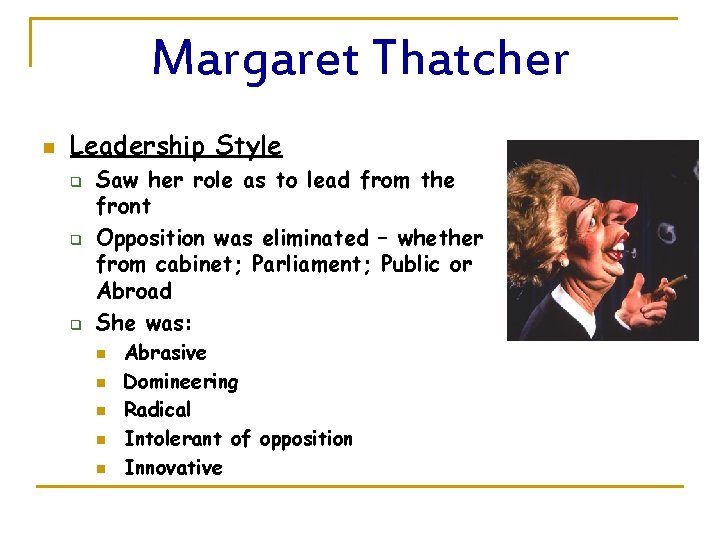 Margaret Thatcher n Leadership Style q q q Saw her role as to lead