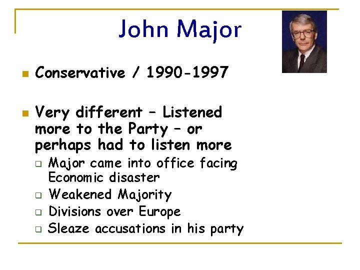 John Major n n Conservative / 1990 -1997 Very different – Listened more to