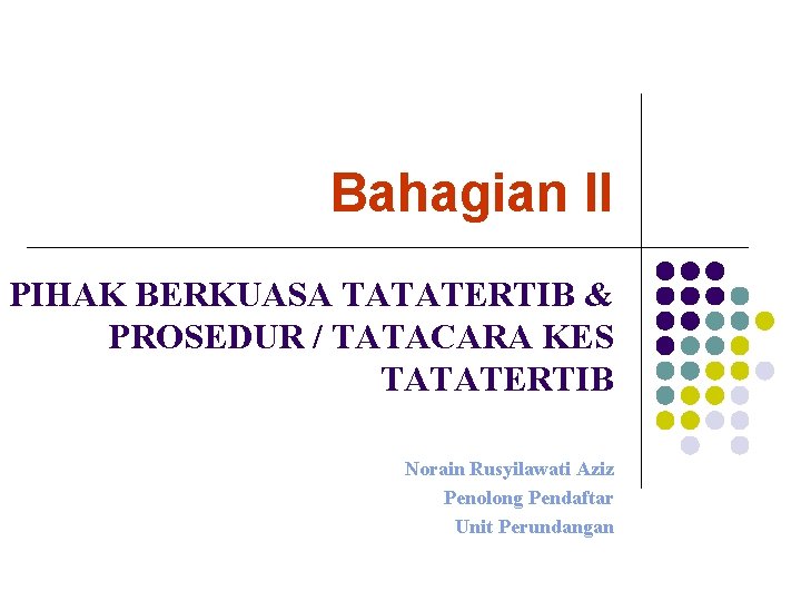 Bahagian II PIHAK BERKUASA TATATERTIB & PROSEDUR / TATACARA KES TATATERTIB Norain Rusyilawati Aziz