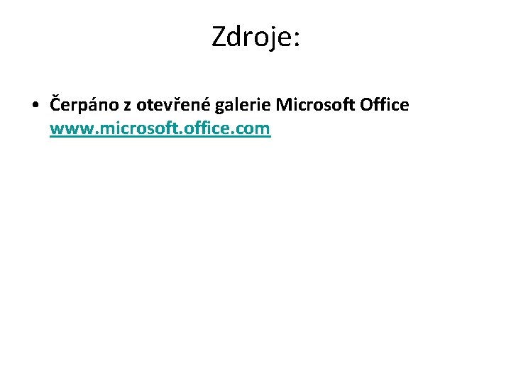 Zdroje: • Čerpáno z otevřené galerie Microsoft Office www. microsoft. office. com 