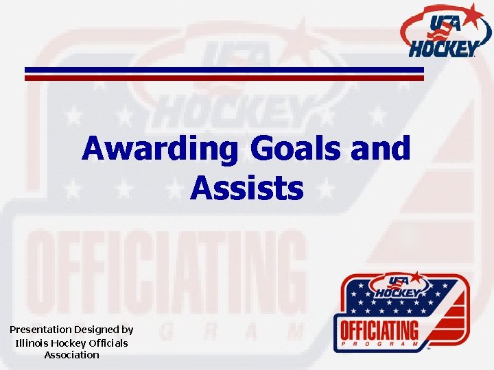 Awarding Goals and Assists Presentation Designed by Illinois Hockey Officials Association 