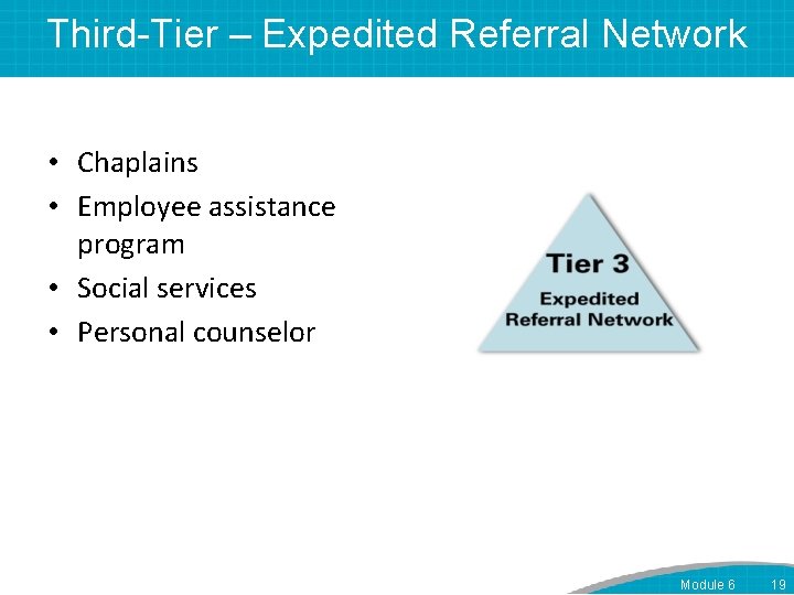 Third-Tier – Expedited Referral Network • Chaplains • Employee assistance program • Social services
