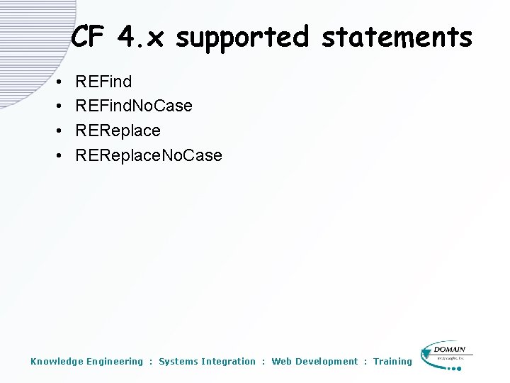 CF 4. x supported statements • • REFind. No. Case REReplace. No. Case Knowledge CF 4. x supported statements • • REFind. No. Case REReplace. No. Case Knowledge