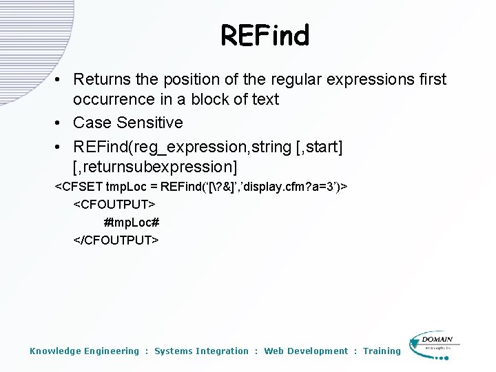 REFind • Returns the position of the regular expressions first occurrence in a block REFind • Returns the position of the regular expressions first occurrence in a block