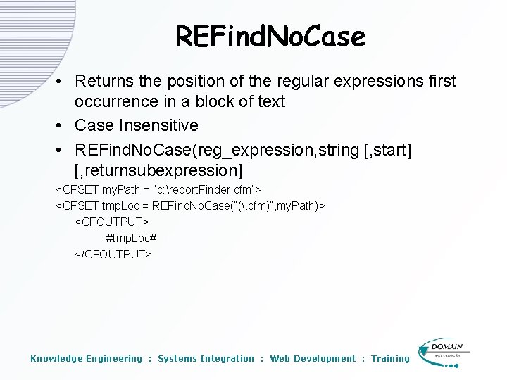 REFind. No. Case • Returns the position of the regular expressions first occurrence in REFind. No. Case • Returns the position of the regular expressions first occurrence in