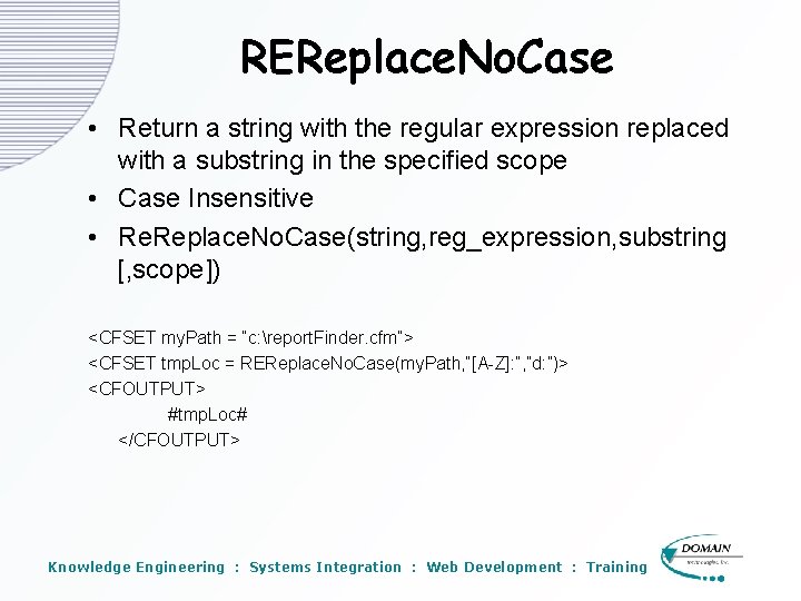REReplace. No. Case • Return a string with the regular expression replaced with a REReplace. No. Case • Return a string with the regular expression replaced with a