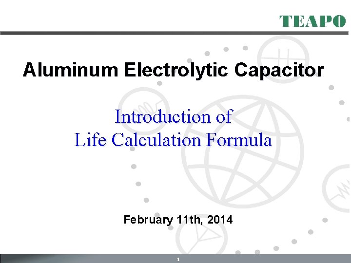 Aluminum Electrolytic Capacitor Introduction of Life Calculation Formula February 11 th, 2014 1 