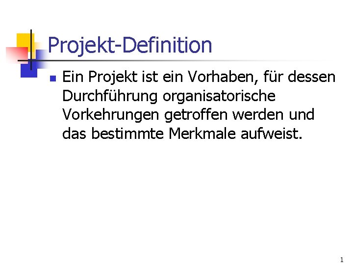 Projekt-Definition n Ein Projekt ist ein Vorhaben, für dessen Durchführung organisatorische Vorkehrungen getroffen werden