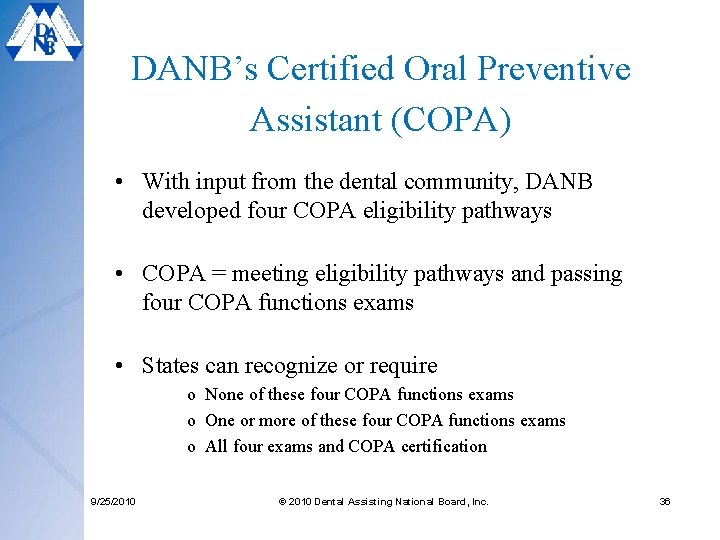 DANB’s Certified Oral Preventive Assistant (COPA) • With input from the dental community, DANB DANB’s Certified Oral Preventive Assistant (COPA) • With input from the dental community, DANB
