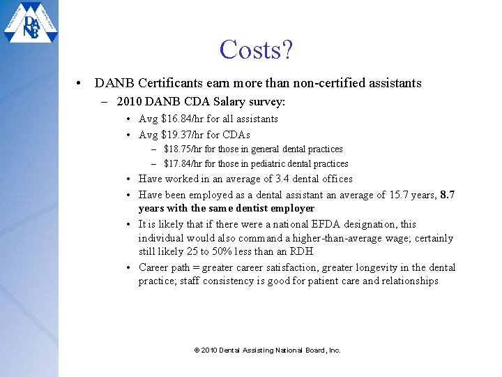 Costs? • DANB Certificants earn more than non-certified assistants – 2010 DANB CDA Salary