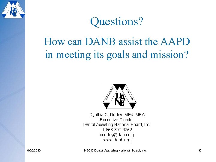 Questions? How can DANB assist the AAPD in meeting its goals and mission? Cynthia