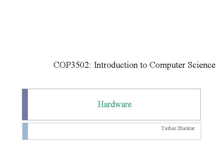 COP 3502: Introduction to Computer Science Hardware Yashas Shankar COP 3502: Introduction to Computer Science Hardware Yashas Shankar