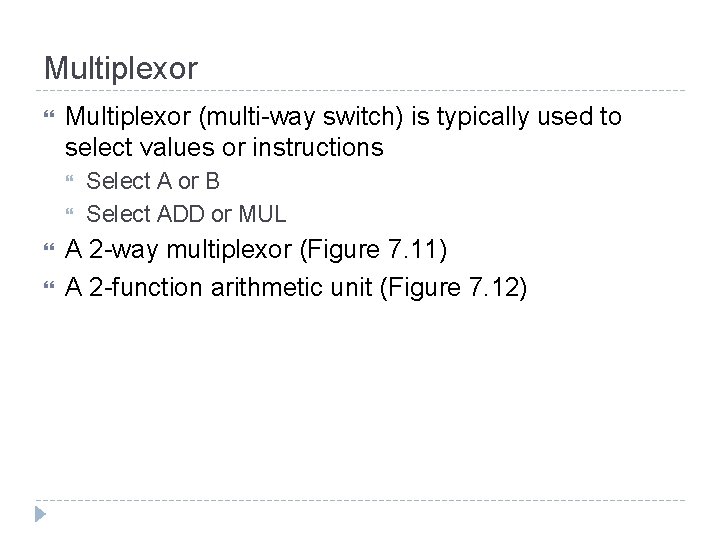 Multiplexor (multi-way switch) is typically used to select values or instructions Select A or Multiplexor (multi-way switch) is typically used to select values or instructions Select A or