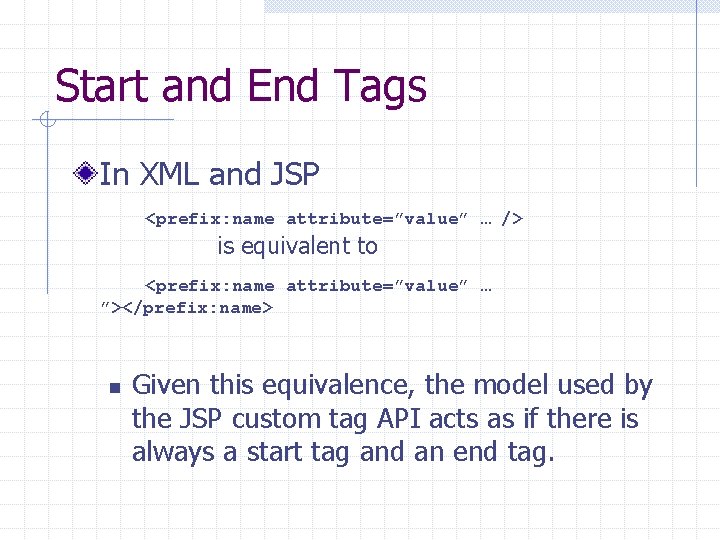 Start and End Tags In XML and JSP <prefix: name attribute=”value” … /> is