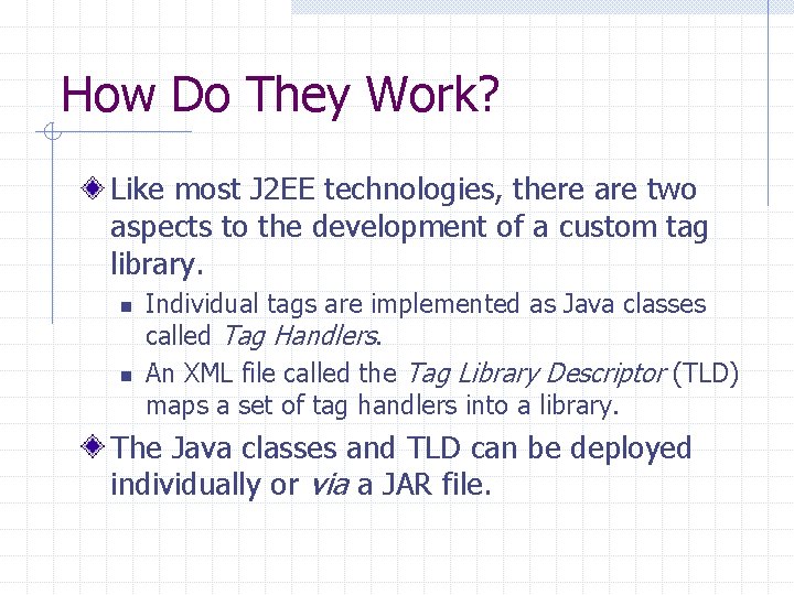 How Do They Work? Like most J 2 EE technologies, there are two aspects