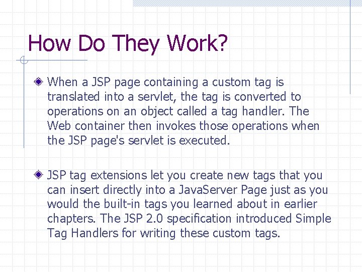 How Do They Work? When a JSP page containing a custom tag is translated