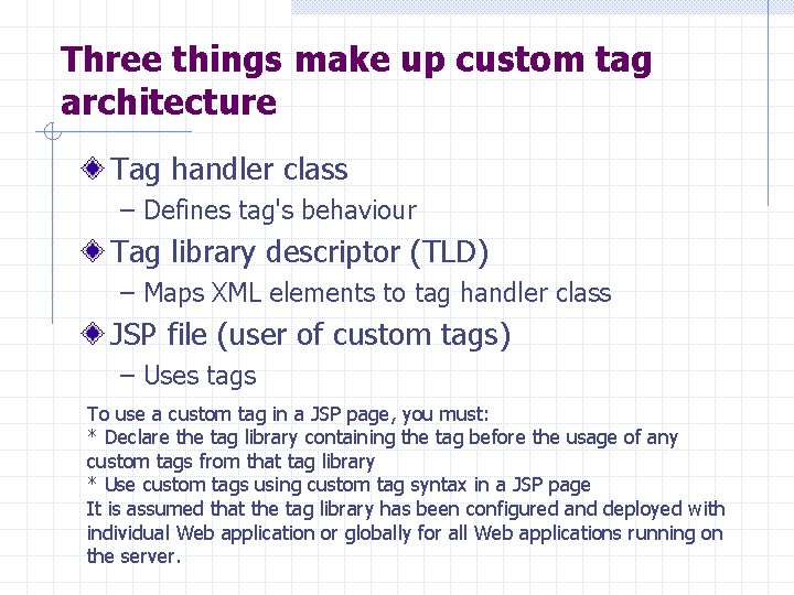 Three things make up custom tag architecture Tag handler class – Defines tag's behaviour Three things make up custom tag architecture Tag handler class – Defines tag's behaviour
