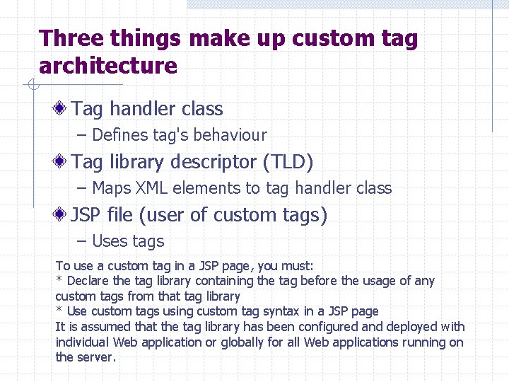 Three things make up custom tag architecture Tag handler class – Defines tag's behaviour