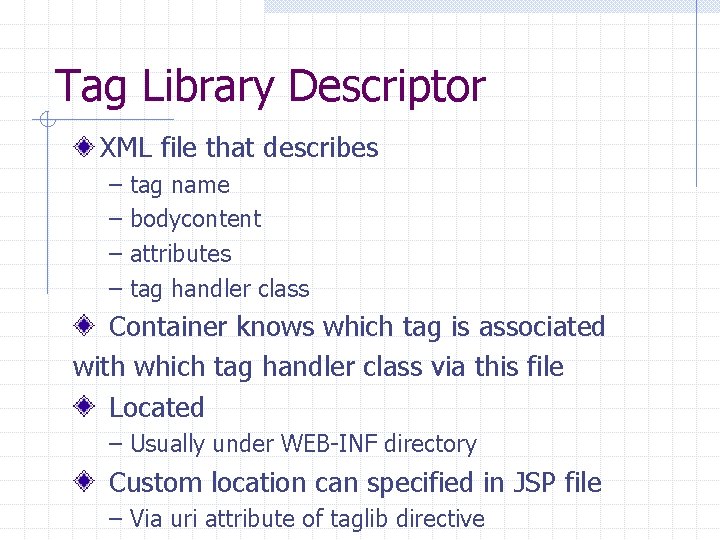 Tag Library Descriptor XML file that describes – – tag name bodycontent attributes tag