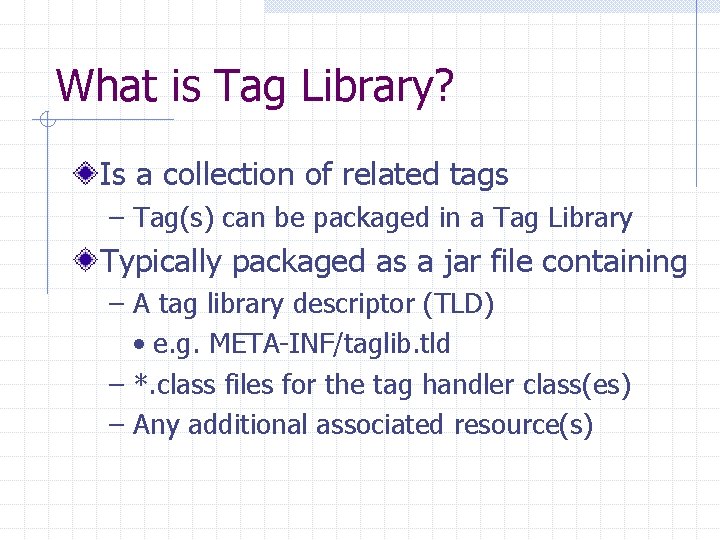 What is Tag Library? Is a collection of related tags – Tag(s) can be