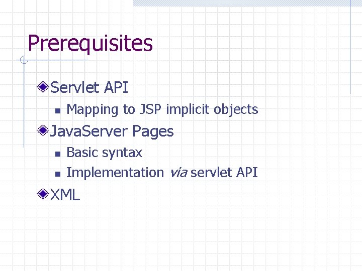 Prerequisites Servlet API n Mapping to JSP implicit objects Java. Server Pages n n