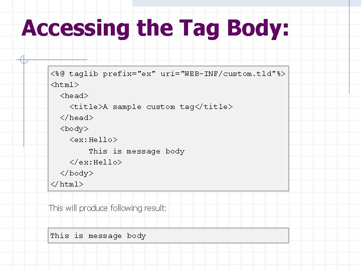 Accessing the Tag Body: <%@ taglib prefix="ex" uri="WEB-INF/custom. tld"%> <html> <head> <title>A sample custom