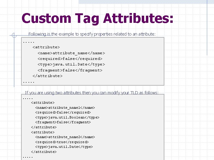 Custom Tag Attributes: Following is the example to specify properties related to an attribute: