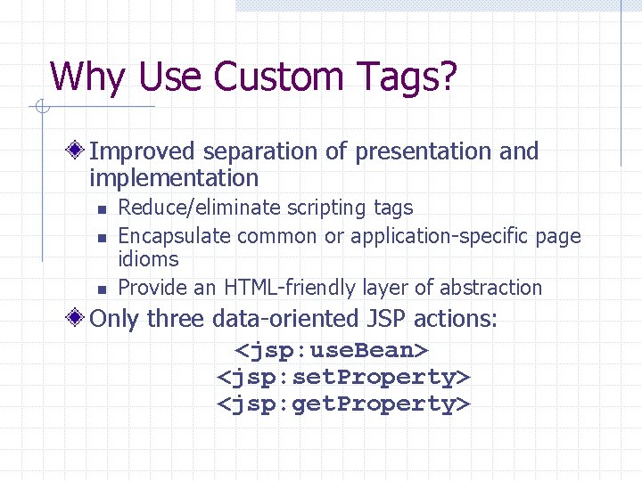 Why Use Custom Tags? Improved separation of presentation and implementation n Reduce/eliminate scripting tags