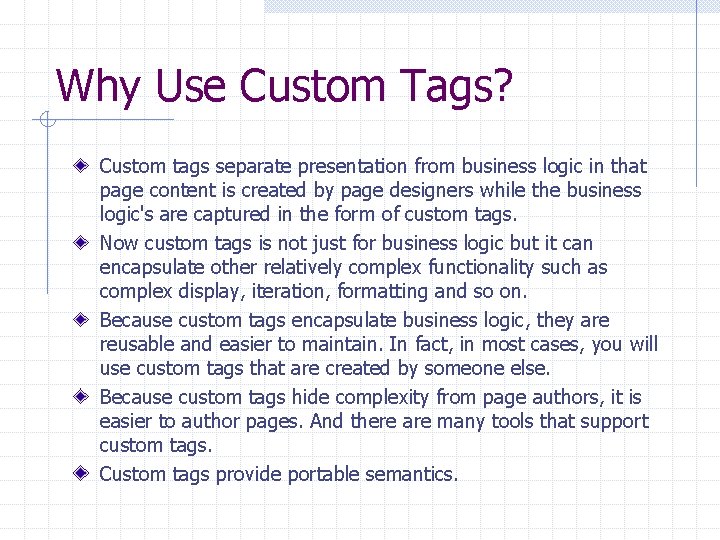 Why Use Custom Tags? Custom tags separate presentation from business logic in that page