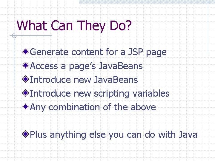 What Can They Do? Generate content for a JSP page Access a page’s Java.