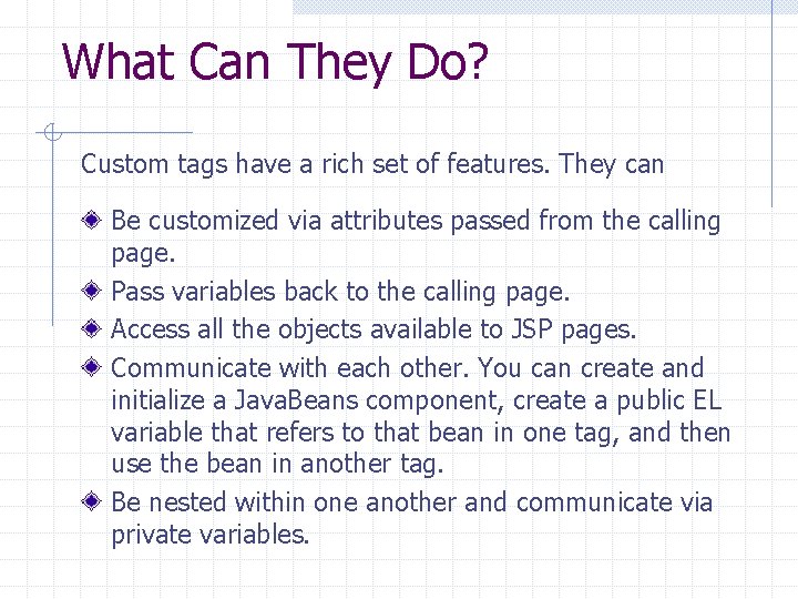 What Can They Do? Custom tags have a rich set of features. They can