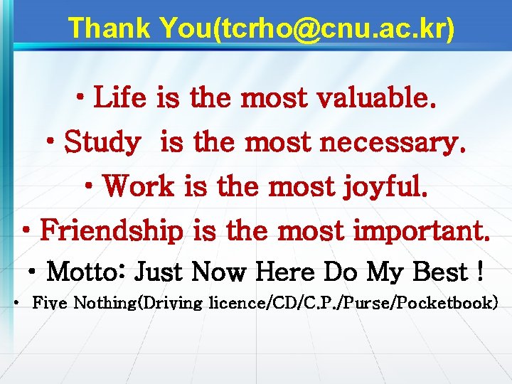 Thank You(tcrho@cnu. ac. kr) • Life is the most valuable. • Study is the