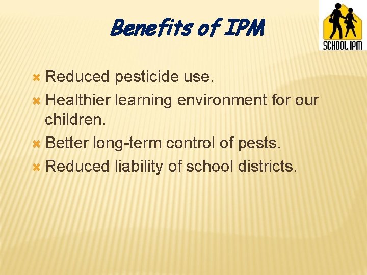 Benefits of IPM Reduced pesticide use. Healthier learning environment for our children. Better long-term
