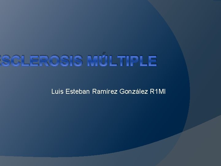 ESCLEROSIS MLTIPLE Luis Esteban Ramrez Gonzlez R 1