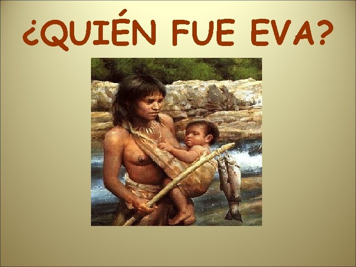 ¿QUIÉN FUE EVA? 