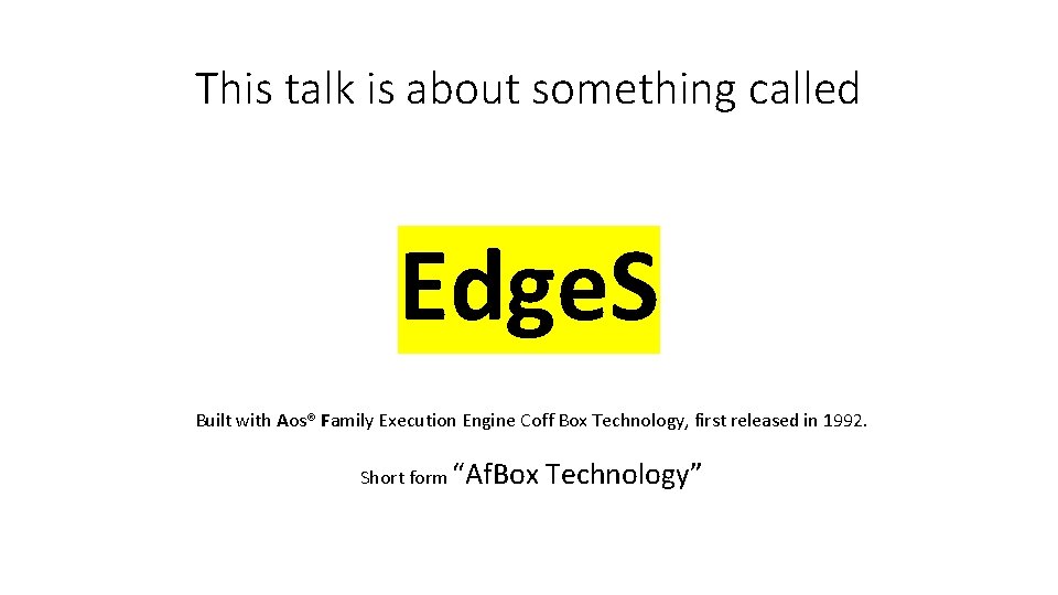 This talk is about something called Edge. S Built with Aos® Family Execution Engine