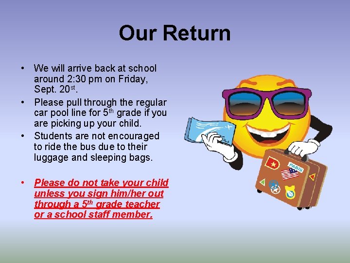 Our Return • We will arrive back at school around 2: 30 pm on