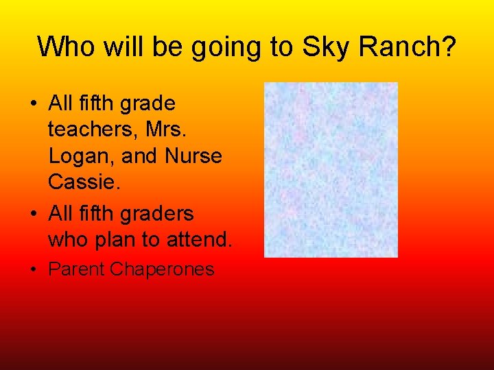 Who will be going to Sky Ranch? • All fifth grade teachers, Mrs. Logan,