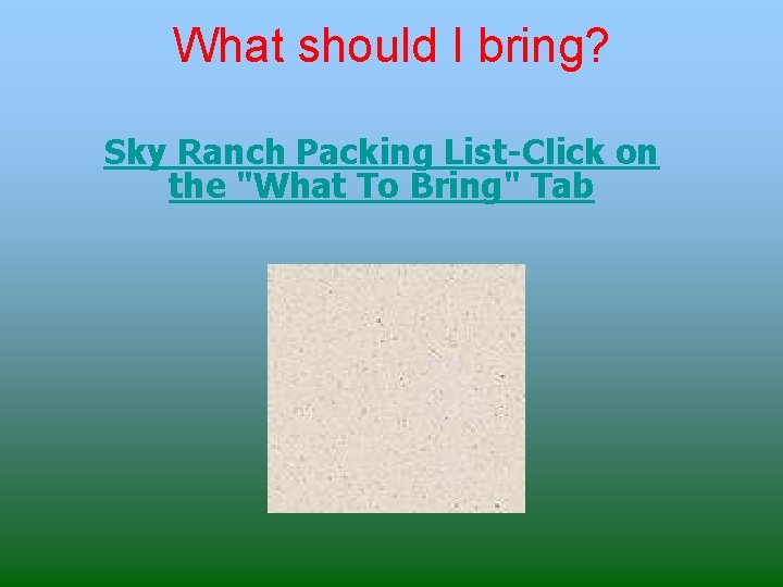 What should I bring? Sky Ranch Packing List-Click on the "What To Bring" Tab