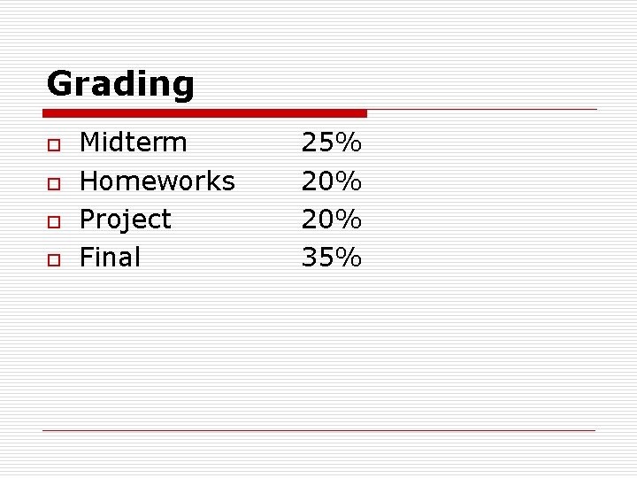 Grading o o Midterm Homeworks Project Final 25% 20% 35% 