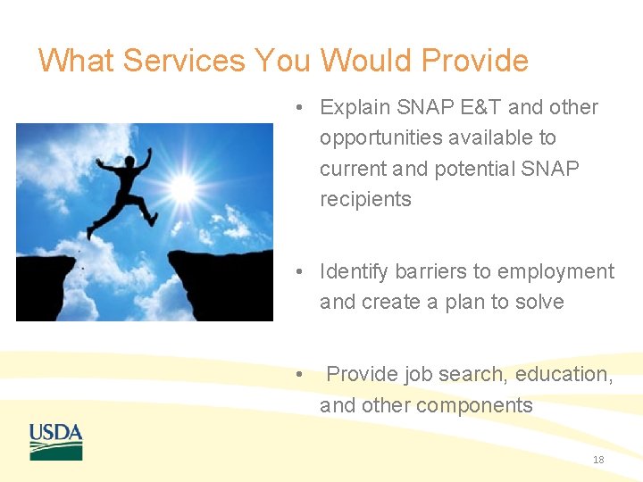 What Services You Would Provide • Explain SNAP E&T and other opportunities available to