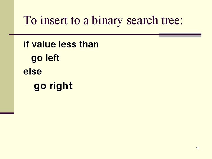 To insert to a binary search tree: if value less than go left else