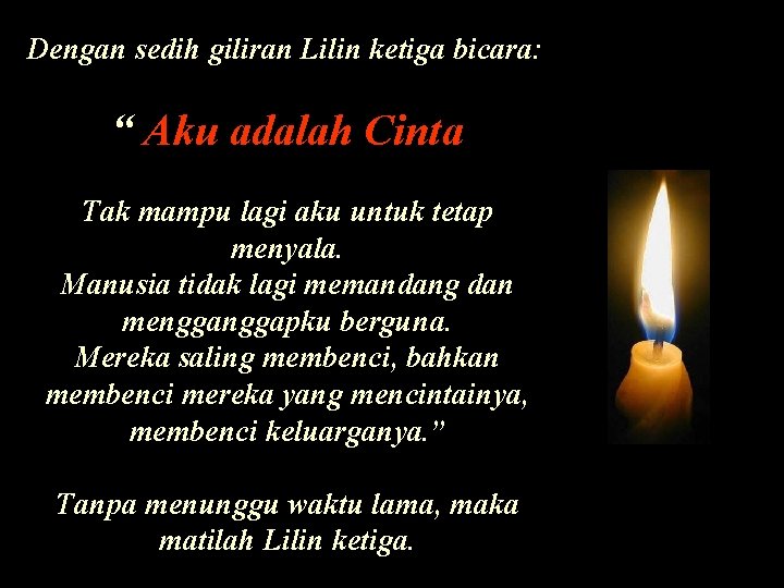 Dengan sedih giliran Lilin ketiga bicara: “ Aku adalah Cinta Tak mampu lagi aku