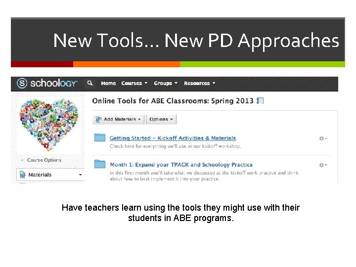 New Tools… New PD Approaches Have teachers learn using the tools they might use