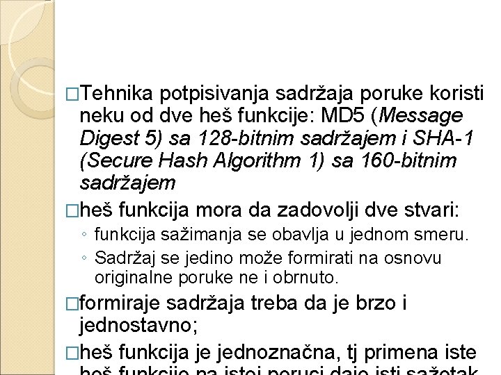 �Tehnika potpisivanja sadržaja poruke koristi neku od dve heš funkcije: MD 5 (Message Digest